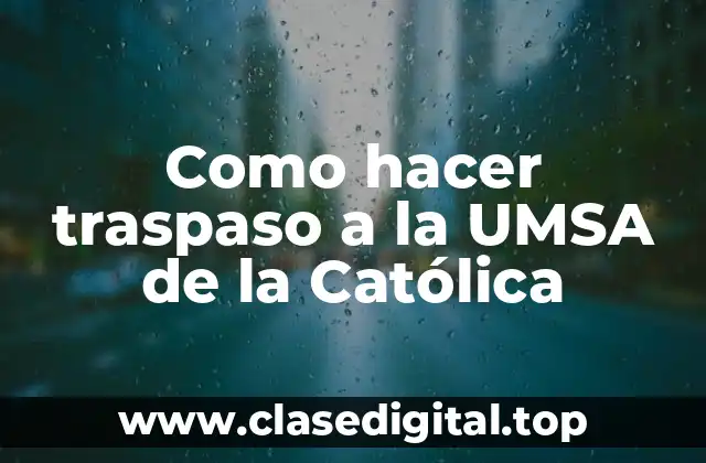 Como hacer traspaso a la UMSA de la Católica
