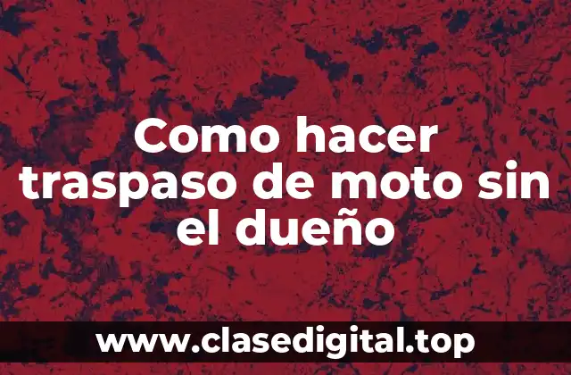 Como hacer traspaso de moto sin el dueño