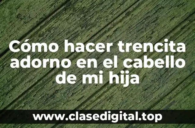 Cómo hacer trencita adorno en el cabello de mi hija