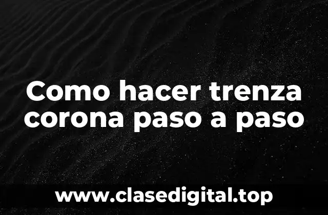 ¿Qué es una trenza corona y para qué sirve?