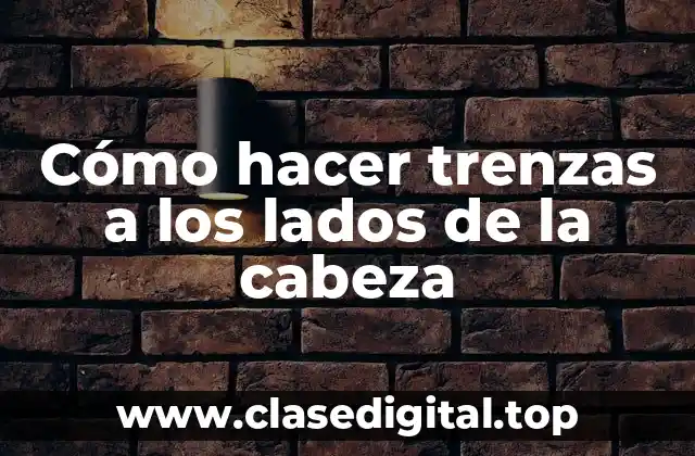 Cómo hacer trenzas a los lados de la cabeza