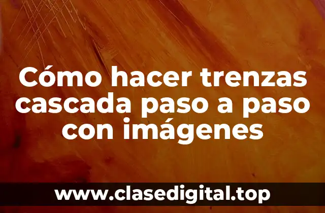 Cómo hacer trenzas cascada paso a paso con imágenes