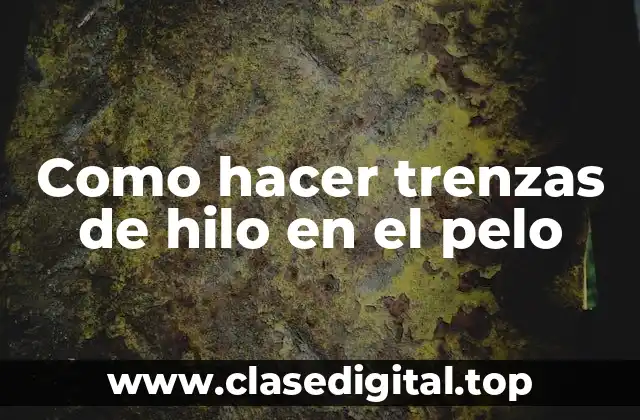 Como hacer trenzas de hilo en el pelo