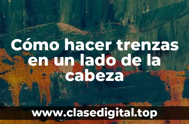 Cómo hacer trenzas en un lado de la cabeza
