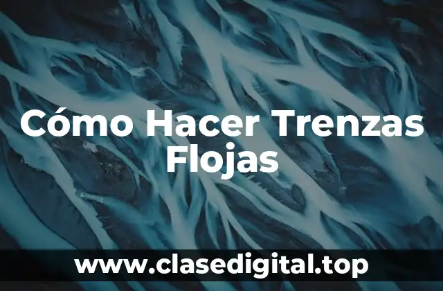 Cómo Hacer Trenzas Flojas