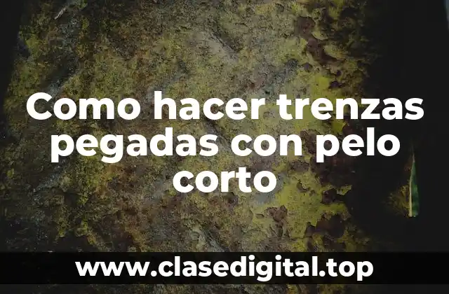 Como hacer trenzas pegadas con pelo corto