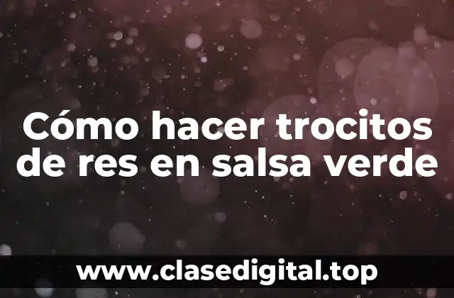 Cómo hacer trocitos de res en salsa verde