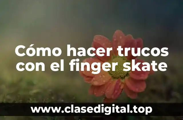Cómo hacer trucos con el finger skate