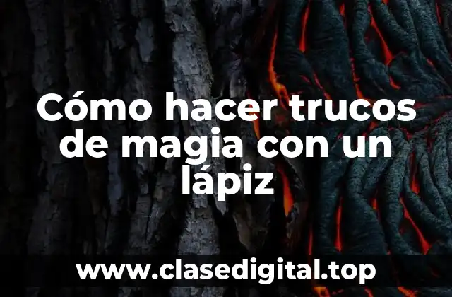 Cómo hacer trucos de magia con un lápiz