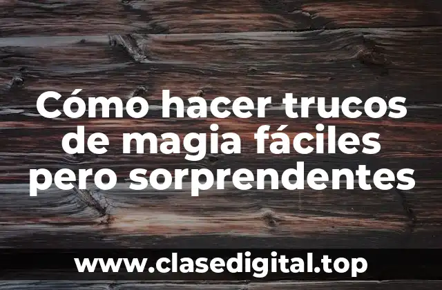 Cómo hacer trucos de magia fáciles pero sorprendentes