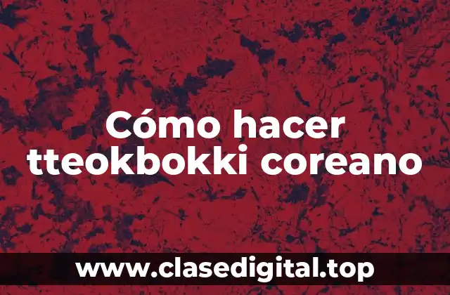 Cómo hacer tteokbokki coreano