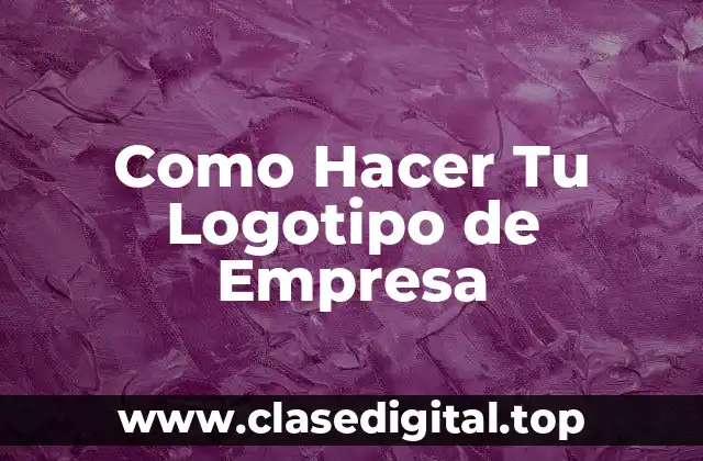 Como Hacer Tu Logotipo de Empresa