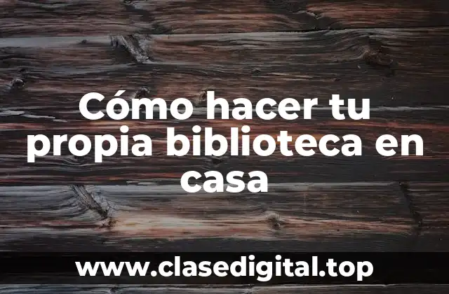 Cómo hacer tu propia biblioteca en casa