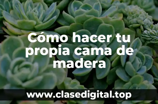 Cómo hacer tu propia cama de madera