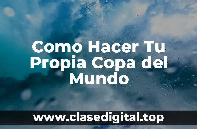 Como Hacer Tu Propia Copa del Mundo
