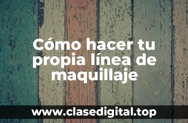 Cómo hacer tu propia línea de maquillaje