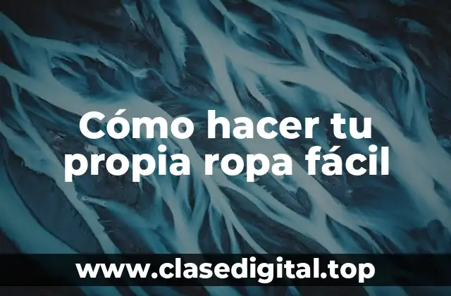 Cómo hacer tu propia ropa fácil