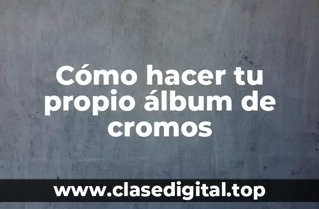 Cómo hacer tu propio álbum de cromos