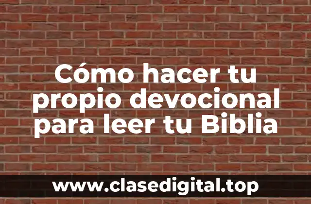 Cómo hacer tu propio devocional para leer tu Biblia