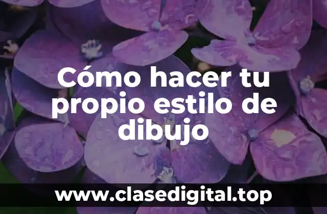 Cómo hacer tu propio estilo de dibujo