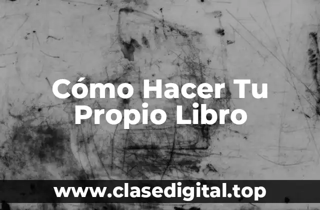 Cómo Hacer Tu Propio Libro