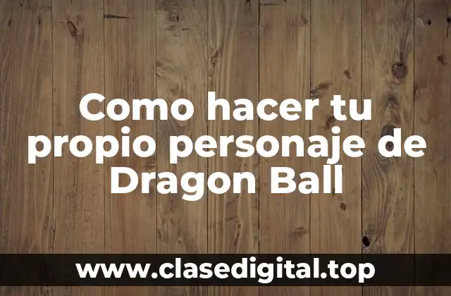 Como hacer tu propio personaje de Dragon Ball