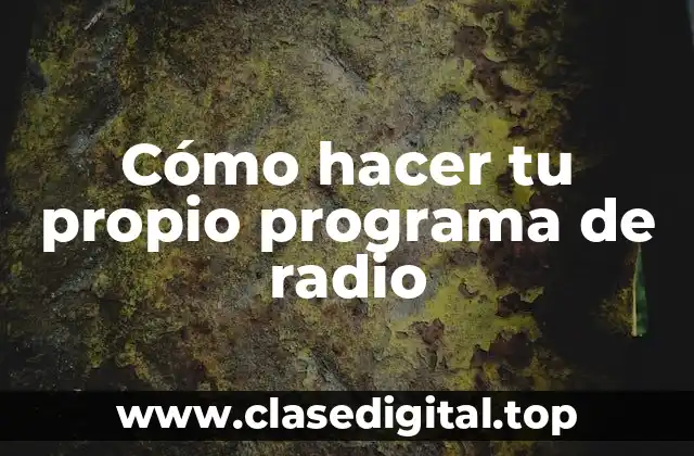 Cómo hacer tu propio programa de radio
