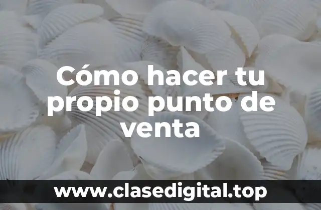Cómo hacer tu propio punto de venta