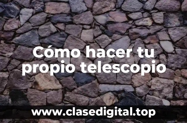 Cómo hacer tu propio telescopio