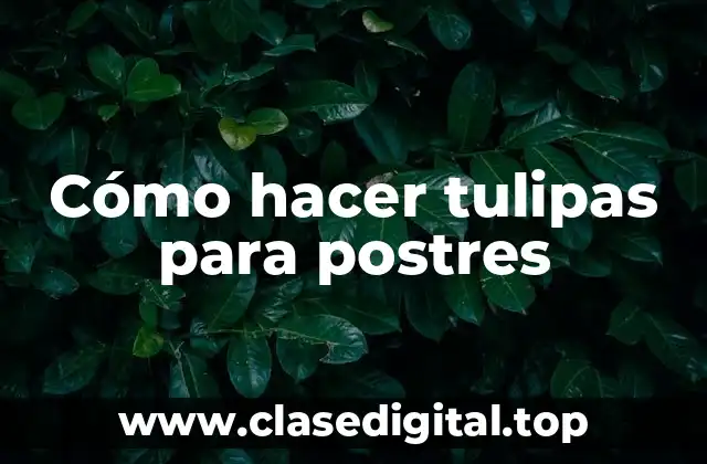 Cómo hacer tulipas para postres