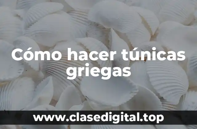 Cómo hacer túnicas griegas