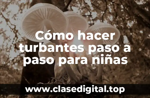 Cómo hacer turbantes paso a paso para niñas