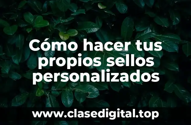 Cómo hacer tus propios sellos personalizados
