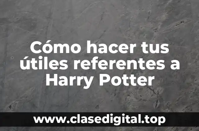 Cómo hacer tus útiles referentes a Harry Potter