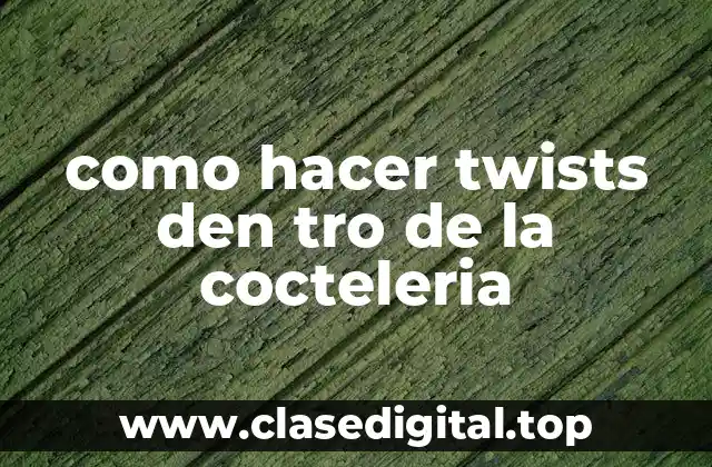 como hacer twists den tro de la cocteleria