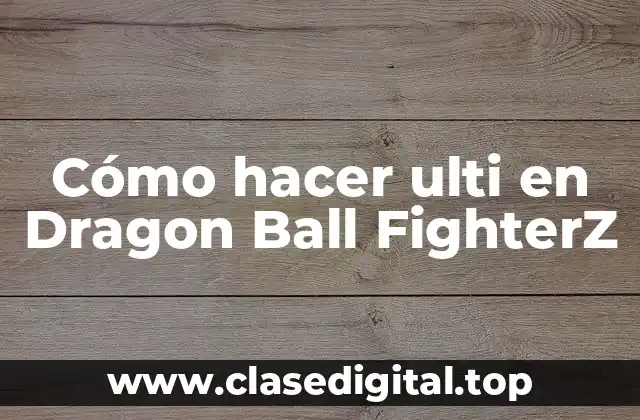 Cómo hacer ulti en Dragon Ball FighterZ