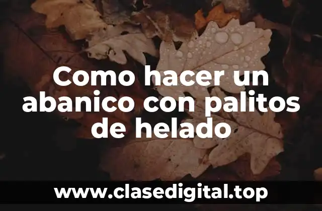 ¿Qué es un abanico con palitos de helado?