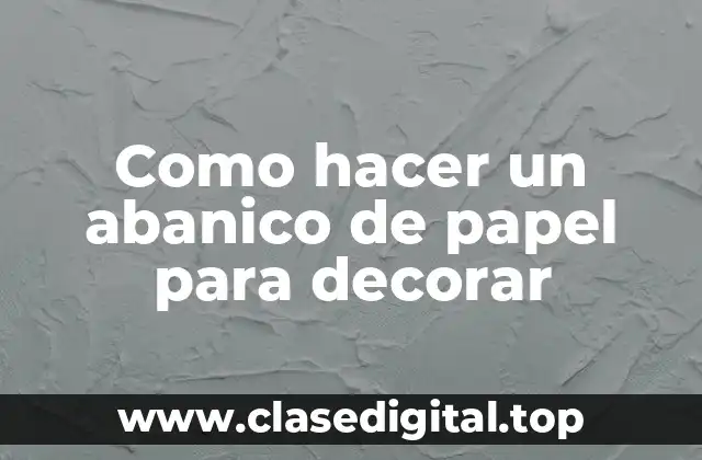 Como hacer un abanico de papel para decorar