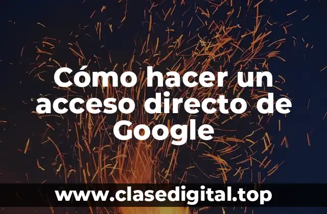 Cómo hacer un acceso directo de Google