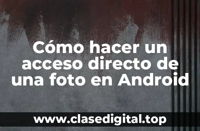¿Qué es un acceso directo de una foto en Android?