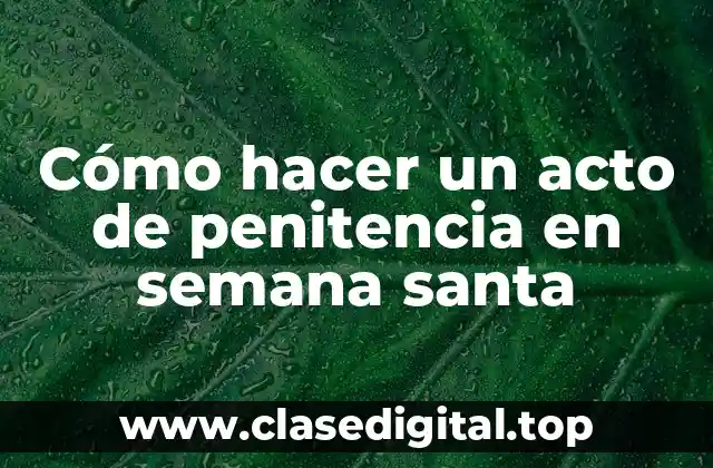 Cómo hacer un acto de penitencia en semana santa
