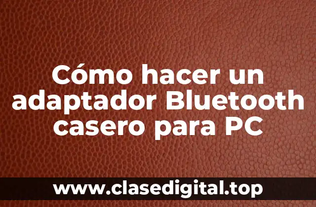 Cómo hacer un adaptador Bluetooth casero para PC