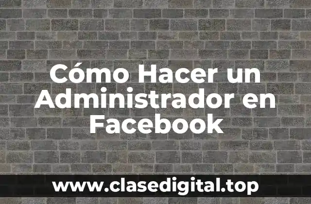 Cómo Hacer un Administrador en Facebook