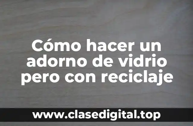 Cómo hacer un adorno de vidrio pero con reciclaje