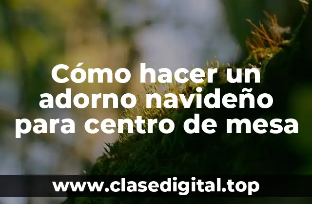 Cómo hacer un adorno navideño para centro de mesa