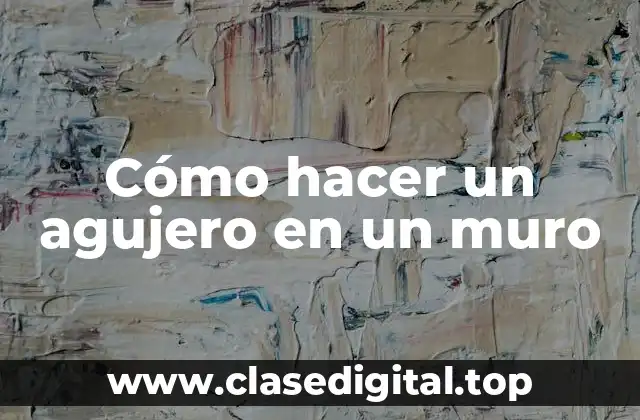 Cómo hacer un agujero en un muro