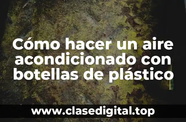 Cómo hacer un aire acondicionado con botellas de plástico