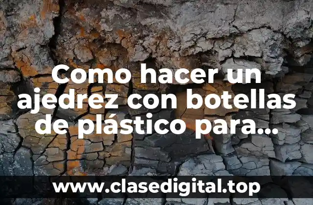Como hacer un ajedrez con botellas de plástico para reciclar