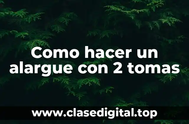 Como hacer un alargue con 2 tomas