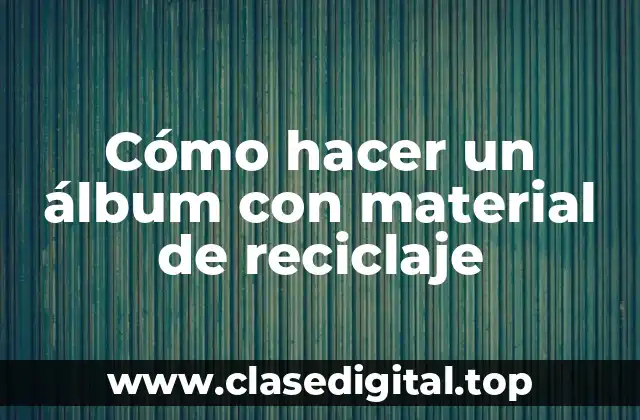 Cómo hacer un álbum con material de reciclaje